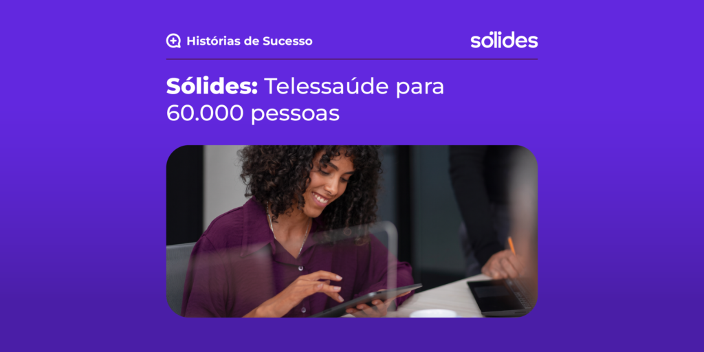 Como a telessaúde corporativa na Sólides ampliou a saúde